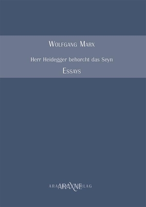 Marx, Wolfgang. Herr Heidegger behorcht das Seyn - Essays. Arachne Verlag, 2025.