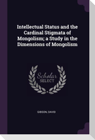 Intellectual Status and the Cardinal Stigmata of Mongolism; a Study in the Dimensions of Mongolism