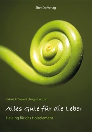 Sievers, Sakina K. / Nirgun W. Loh. Alles Gute für die Leber - Heilung für das Holzelement. ShenDo Verlag, 2021.