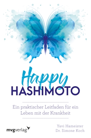 Hameister, Yavi / Simone Koch. Happy Hashimoto - Ein praktischer Leitfaden für ein Leben mit der Krankheit. MVG Moderne Vlgs. Ges., 2019.