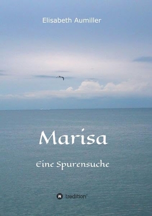 Aumiller, Elisabeth. Marisa - Eine Spurensuche. tredition, 2021.