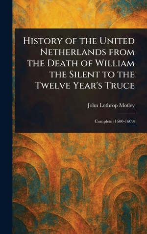 Motley, John Lothrop. History of the United Netherlands From the Death of William the Silent to the Twelve Year's Truce. Legare Street Press, 2025.