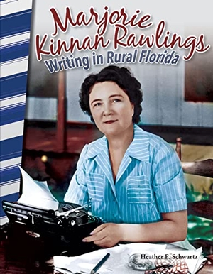 Schwartz, Heather E / Heather Schwartz. Marjorie Kinnan Rawlings - Writing in Rural Florida. Teacher Created Materials, 2016.