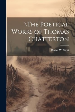 Skeat, Walter W.. \the Poetical Works of Thomas Chatterton. Creative Media Partners, LLC, 2000.