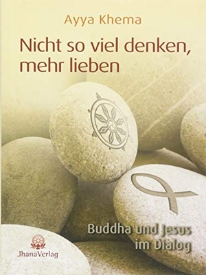 Khema, Ayya. Nicht so viel denken, mehr lieben - Buddha und Jesus im Dialog. Jhana Verlag, 2014.