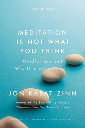 Kabat-Zinn, Jon. Meditation Is Not What You Think - Mindfulness and Why It Is So Important. Grand Central Publishing, 2018.