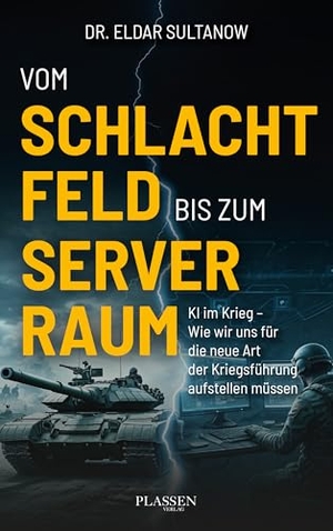 Sultanow, Eldar. Vom Schlachtfeld bis zum Serverraum - KI im Krieg - Wie wir uns für die neue Art der Kriegsführung aufstellen müssen. Plassen Verlag, 2026.