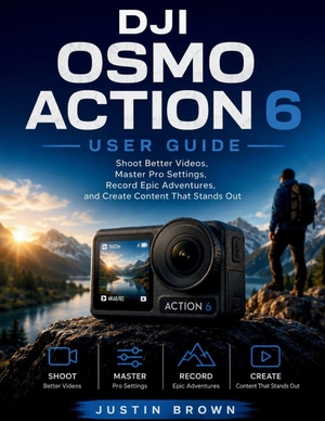 Brown, Justin. DJI Osmo Action 6 User Guide - Shoot Better Videos, Master Pro Settings, Record Epic Adventures, and Create Content That Stands Out. Independently published, 2026.