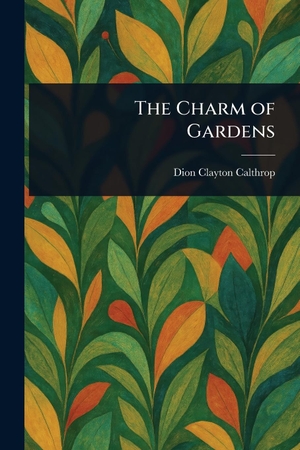 Calthrop, Dion Clayton. The Charm of Gardens. Creative Media Partners, LLC, 2025.