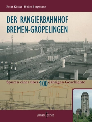 Köster, Peter / Heiko Bargmann. Der Rangierbahnhof Bremen-Gröpelingen - Spuren einer über 100-jährigen Geschichte. Kellner Klaus Verlag, 2015.