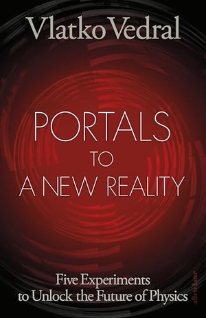Vedral, Vlatko. Portals to a New Reality - Five Experiments to Unlock the Future of Physics. Penguin Books Ltd (UK), 2025.