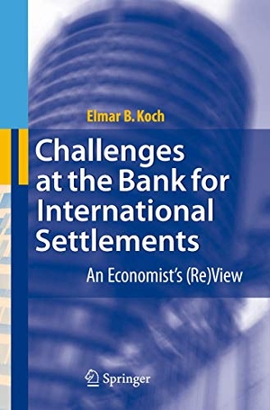 Koch, Elmar B.. Challenges at the Bank for International Settlements - An Economist's (Re)View. Springer Berlin Heidelberg, 2007.