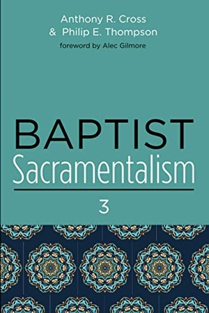 Cross, Anthony R. / Philip E. Thompson. Baptist Sacramentalism 3. Pickwick Publications, 2020.