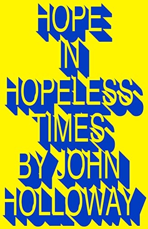 Holloway, John. Hope in Hopeless Times. Pluto Press, 2022.