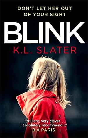 Slater, K. L.. Blink - A psychological thriller with a killer twist you'll never forget. Little, Brown Book Group, 2018.
