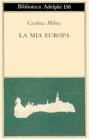 Milosz, Czeslaw. La mia Europa. , 1985.