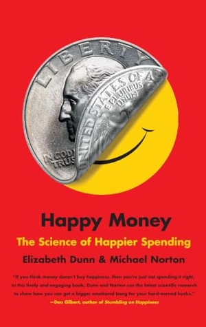 Dunn, Elizabeth / Michael Norton. Happy Money - The Science of Happier Spending. Simon & Schuster, 2014.