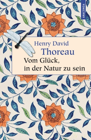 Thoreau, Henry David. Vom Glück, in der Natur zu sein. Anaconda Verlag, 2012.