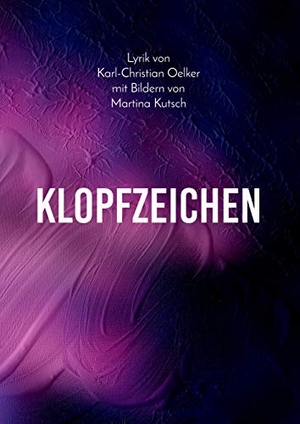 Oelker, Karl-Christian. Klopfzeichen - Lyrik von Karl-Christian Oelker mit Bildern von Martina Kutsch. Books on Demand, 2020.