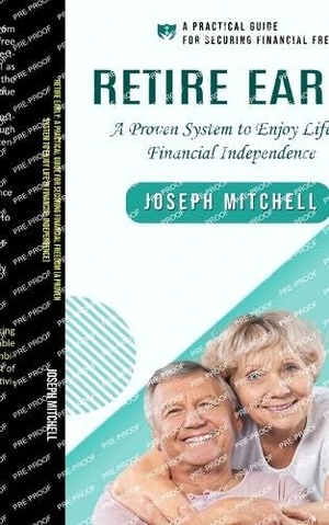 Mitchell, Joseph. Retire Early - A Practical Guide for Securing Financial Freedom (A Proven System to Enjoy Life in Financial Independence). Joseph Mitchell, 2023.