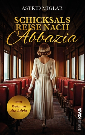 Miglar, Astrid. Schicksalsreise nach Abbazia - ... von Wien an die Adria ... | Ein historisches Spannungsdrama über Mut, Verrat und zweite Chancen. Kampenwand Verlag, 2026.