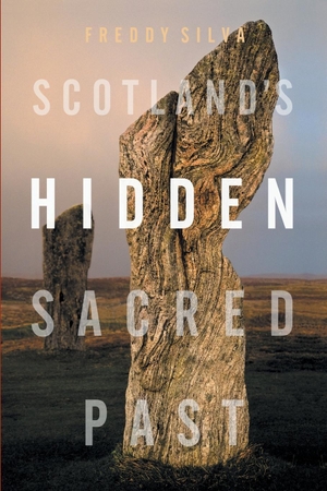 Silva, Freddy. Scotland's Hidden Sacred Past. Invisible Temple, 2021.