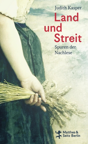 Kasper, Judith. Land und Streit - Spuren der Nachlese. Matthes & Seitz Verlag, 2024.