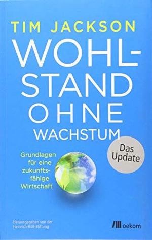 Jackson, Tim. Wohlstand ohne Wachstum - das Update - Grundlagen für eine zukunftsfähige Wirtschaft. Oekom Verlag GmbH, 2017.
