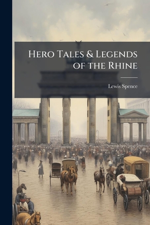 Spence, Lewis. Hero Tales & Legends of the Rhine. Creative Media Partners, LLC, 2025.