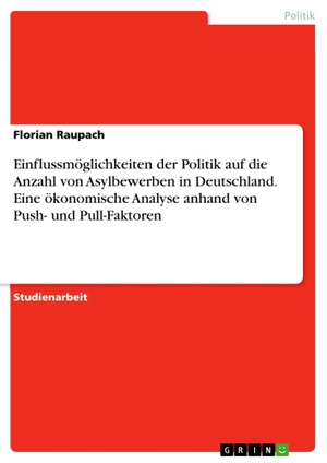Raupach, Florian. Einflussmöglichkeiten der Politik auf die Anzahl von Asylbewerben in Deutschland. Eine ökonomische Analyse anhand von Push- und Pull-Faktoren. GRIN Verlag, 2017.