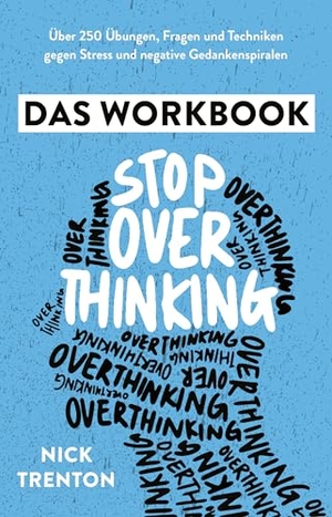 Trenton, Nick. Stop Overthinking - Das Workbook - Für ein glückliches, stressfreies Leben ohne negative Gedankenspiralen. Mit positiver Psychologie zu mehr Resilienz, Achtsamkeit, Entspannung. Finanzbuch Verlag, 2025.