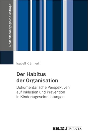 Krähnert, Isabell. Der Habitus der Organisation - Dokumentarische Perspektiven auf Inklusion und Prävention in Kindertageseinrichtungen. Juventa Verlag GmbH, 2025.