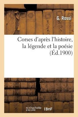 Rossi-G. Corses d'après l'histoire, la légende et la poésie. Hachette Livre, 2018.