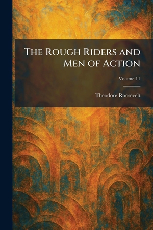Roosevelt, Theodore. The Rough Riders and Men of Action. British Library, Historical Print Editions, 2026.