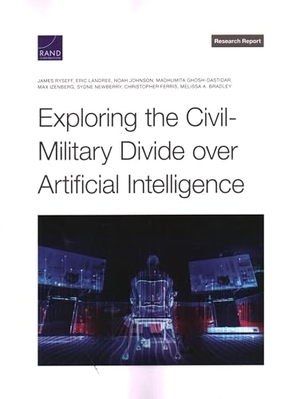 Ryseff, James / Landree, Eric et al. Exploring the Civil-Military Divide Over Artificial Intelligence. RAND Corporation, 2022.
