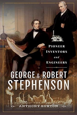 Burton, Anthony. George and Robert Stephenson - Pioneer Inventors and Engineers. Pen & Sword Books Ltd, 2020.
