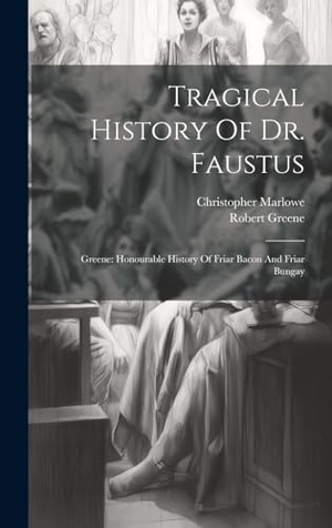 Marlowe, Christopher / Robert Greene. Tragical History Of Dr. Faustus - Greene: Honourable History Of Friar Bacon And Friar Bungay. Tradd Street Press, 2023.