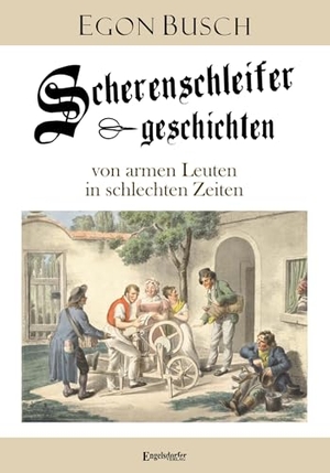 Busch, Egon. Scherenschleifergeschichten von armen Leuten in schlechten Zeiten. Engelsdorfer Verlag, 2025.