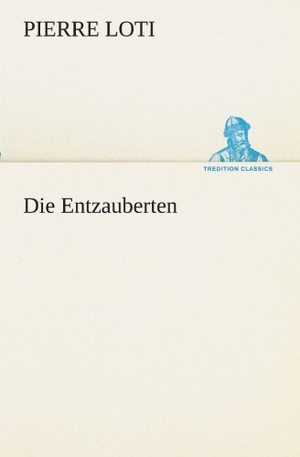 Loti, Pierre. Die Entzauberten. TREDITION CLASSICS, 2012.