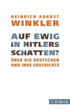 Winkler, Heinrich August. Auf ewig in Hitlers Schatten? - Über die Deutschen und ihre Geschichte. C.H. Beck, 2018.