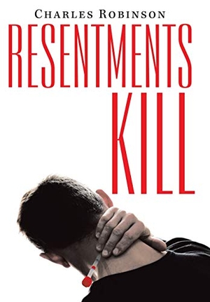 Robinson, Charles. Resentments Kill. Xlibris AU, 2018.