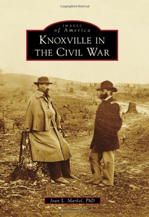 Markel. Knoxville in the Civil War. Arcadia Publishing (SC), 2013.