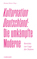 Kulturnation Deutschland: Die umkämpfte Moderne.