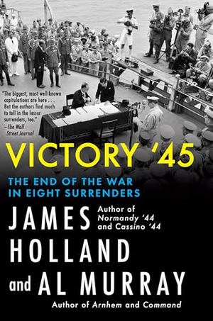 Holland, James / Al Murray. Victory '45 - The End of the War in Eight Surrenders. Grove Atlantic, 2026.