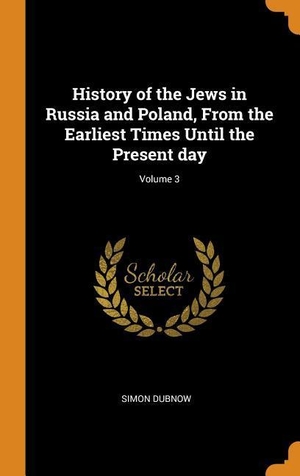 Dubnow, Simon. History of the Jews in Russia and Poland, from the Earliest Times Until the Present Day; Volume 3. FRANKLIN CLASSICS TRADE PR, 2018.