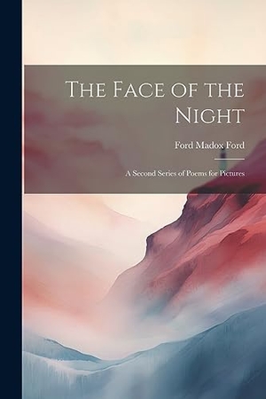 Ford, Ford Madox. The Face of the Night: A Second Series of Poems for Pictures. Creative Media Partners, LLC, 2023.