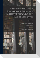 A History of Greek Philosophy From the Earliest Period to the Time of Socrates: With a General Introduction; Volume 1