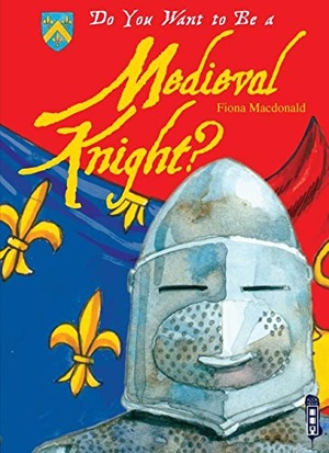 Macdonald, Fiona. Do You Want to Be a Medieval Knight?. Book House, 2015.