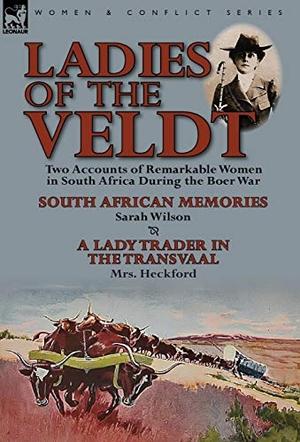 Wilson, Sarah / Heckford. Ladies of the Veldt - Two Accounts of Remarkable Women in South Africa During the Boer War-South African Memories by Sarah Wilson & a Lady T. Oakpast, 2013.