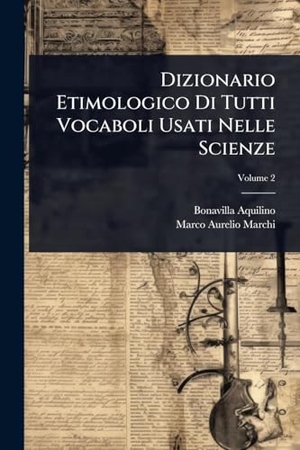 Aquilino, Bonavilla. Dizionario Etimologico Di Tutti Vocaboli Usati Nelle Scienze. Creative Media Partners, LLC, 2025.